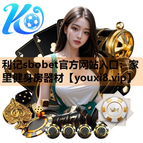 利记sbobet官方网站入口：家里健身房器材