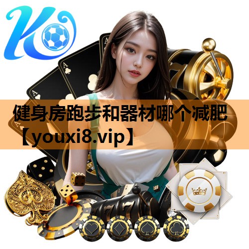 健身房跑步和器材哪个减肥