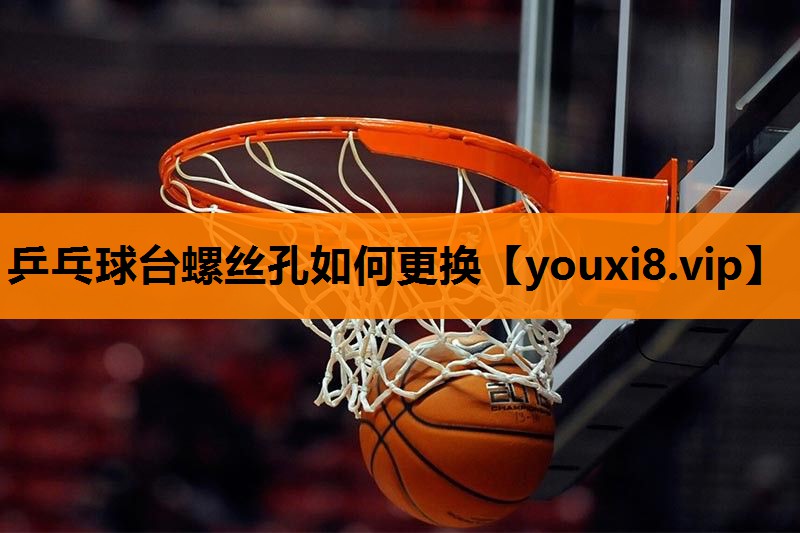 乒乓球台螺丝孔如何更换