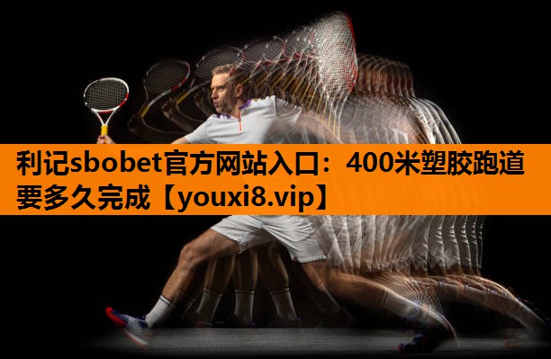 400米塑胶跑道要多久完成