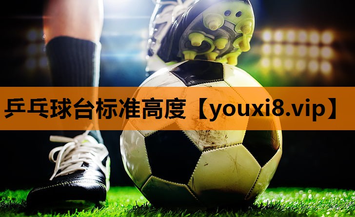 乒乓球台标准高度 乒乓球台标准高度